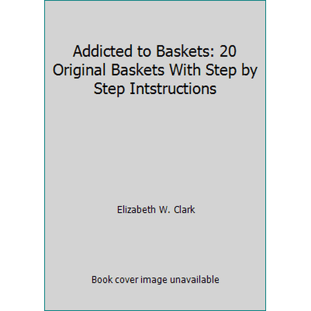 Addicted to Baskets: 20 Original Baskets With Step by Step Intstructions, Used [Paperback]