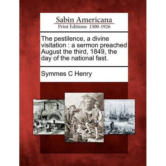 The Pestilence, a Divine Visitation : A Sermon Preached August the Third, 1849, the Day of the National Fast.