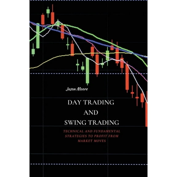 Day Trading and Swing Trading : Technical and Fundamental Strategies to Profit from Market Moves (Paperback)