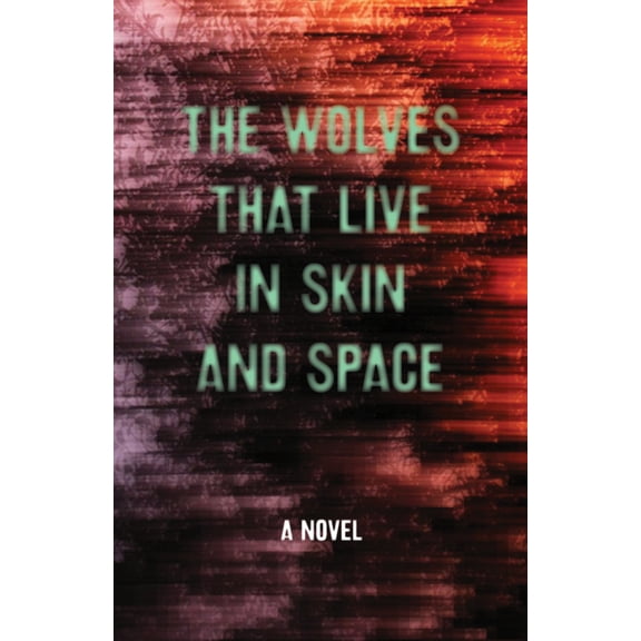 Pre-Owned The Wolves That Live in Skin and Space (Paperback) 1940207770 9781940207773