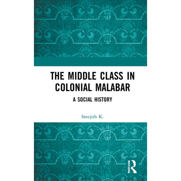 The Middle Class in Colonial Malabar: A Social History, (Hardcover)