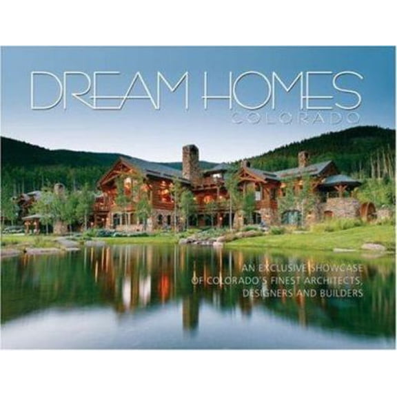 Pre-Owned Dream Homes: Dream Homes Colorado : An Exclusive Showcase of Colorado's Finest Architects, Designers and Builders (Hardcover)