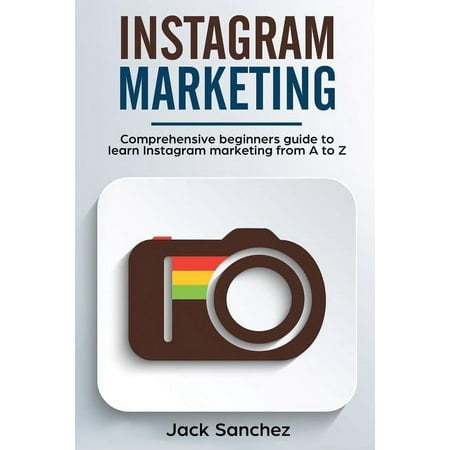 Instagram Marketing: Instagram Marketing: Comprehensive Beginners Guide to Learn Instagram Marketing from A to Z (Paperback)