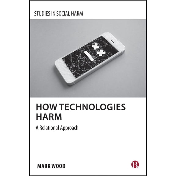 Studies in Social Harm How Technologies Harm: A Relational Approach, (Hardcover)