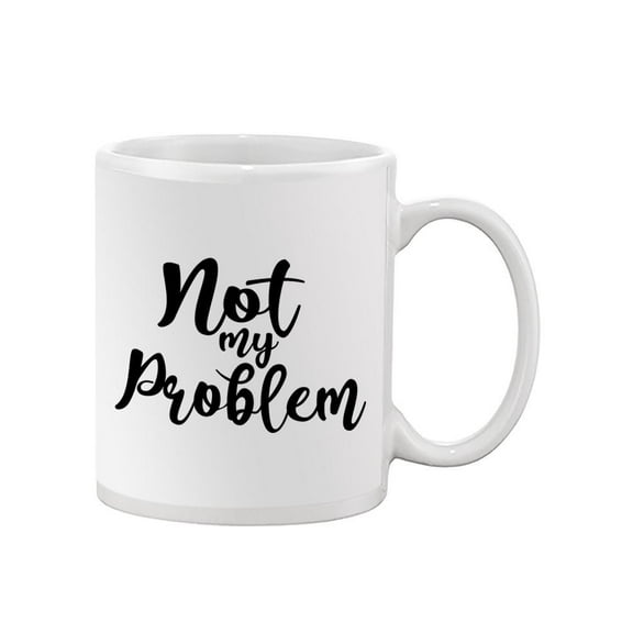 Not My Problem Mug - SPIdeals Designs,
