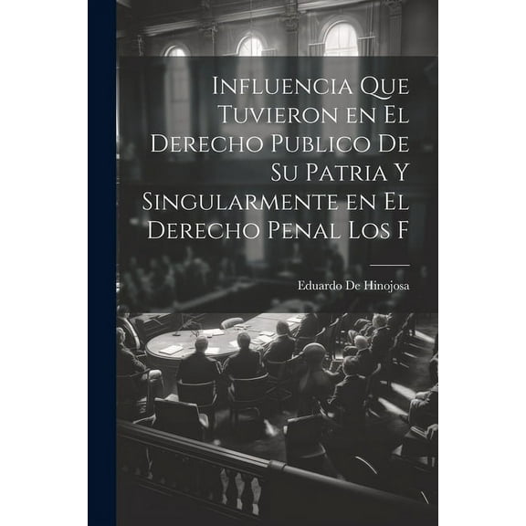 Influencia que tuvieron en el derecho publico de su patria y singularmente en el derecho penal los f (Paperback)