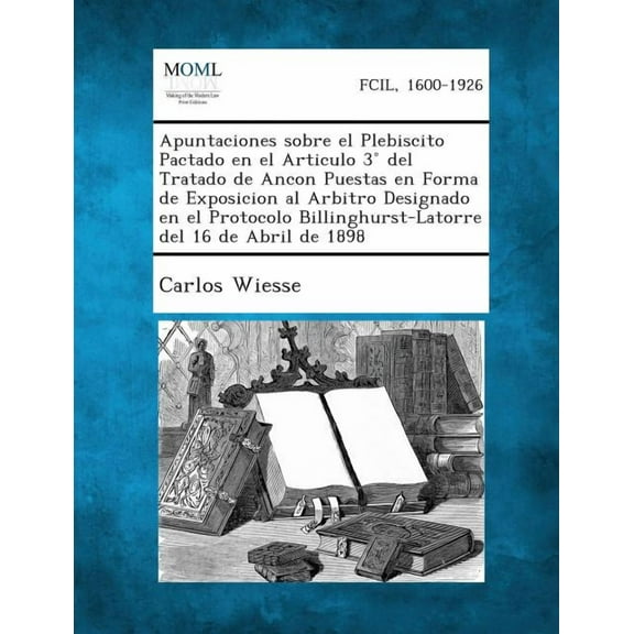 Apuntaciones sobre el Plebiscito Pactado en el Articulo 3Â° del Tratado de Ancon Puestas en Forma de Exposicion al Arbitr, (Paperback)