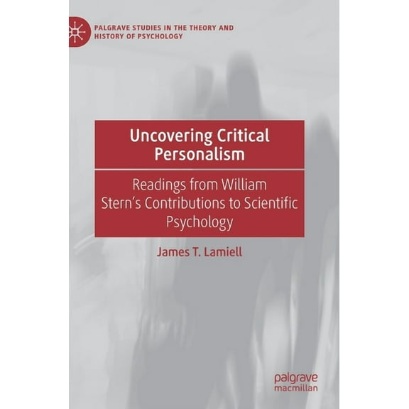 Palgrave Studies in the Theory and Histo Uncovering Critical Personalism: Readings from William Stern's Contributions to Scientific Psychology, (Hardcover)