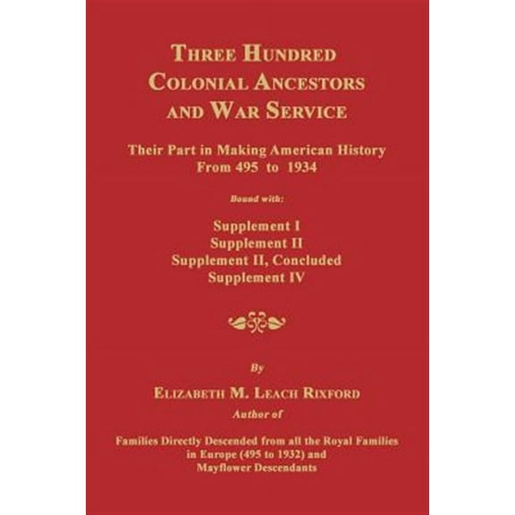 Three Hundred Colonial Ancestors and War Service: Their Part in Making American History from 495 to 1934. Bound with Supplement I, Supplement II, Supp