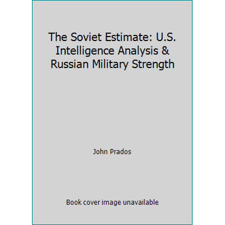 The Soviet Estimate: U.S. Intelligence Analysis & Russian Military Strength [Hardcover - Used]
