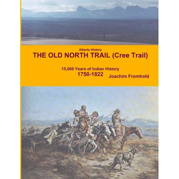 Alberta History - The Old North Trail (Cree Trail), 15,000 Years of Indian History: 1750-1822, (Paperback)