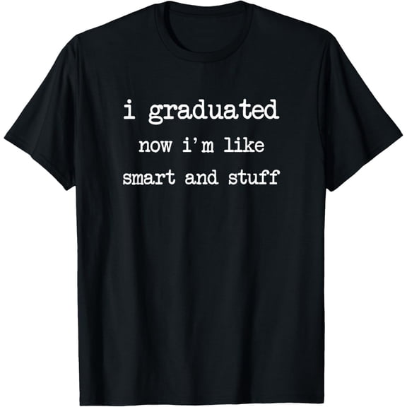 Men's I Graduated Now I'm Like Smart and Stuff Graduate T Shirt, Comfortable Breathable Soft Tee, Men's 100% Cotton Graphic T-Shirt 180gsm