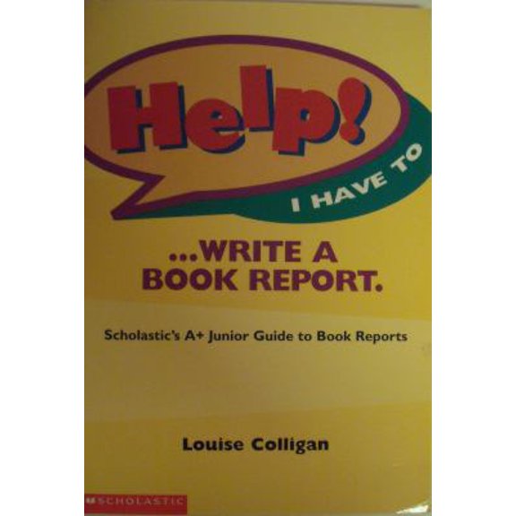 Pre-Owned Help! I Have to ... Write a Book Report: Scholastic's A+ Junior Guide to Book Reports (Paperback) 0590965468 9780590965460