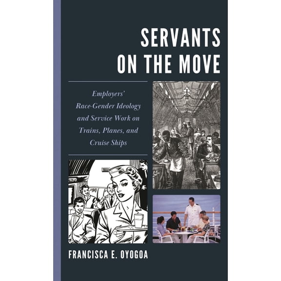 Servants on the Move: Employers' Race-Gender Ideology and Service Work on Trains, Planes, and Cruise Ships, (Hardcover)