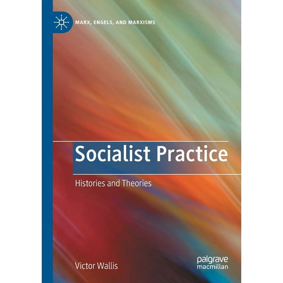 Marx, Engels, and Marxisms Socialist Practice: Histories and Theories, (Paperback)