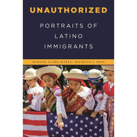 Unauthorized: Portraits of Latino Immigrants, (Hardcover)