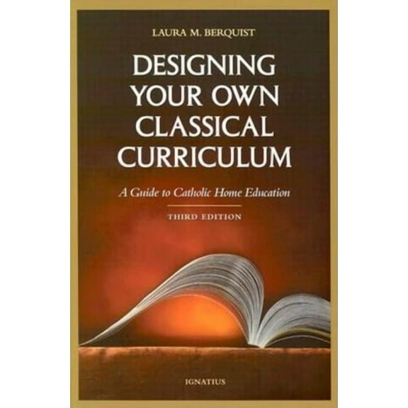 Designing Your Own Classical Curriculum: Guide to Catholic Home Education, (Paperback)