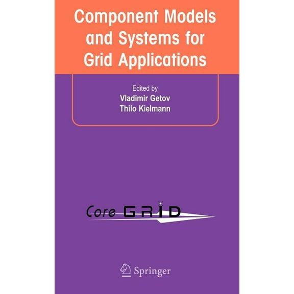 CoreGrid Component Models and Systems for Grid Applications: Proceedings of the Workshop on Component Models and Systems for Grid, (Hardcover)
