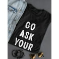 thumbnail image 3 of Go Ask Your Dad. Women T-Shirt, Female 5X-Large, 3 of 4