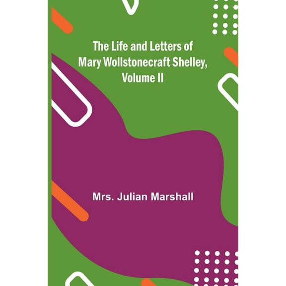 The Life and Letters of Mary Wollstonecraft Shelley, Volume II, (Paperback)