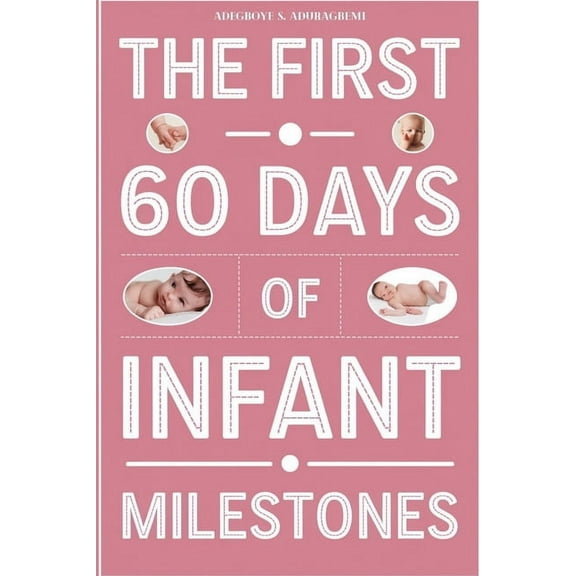 The First 60 Days of Infant Milestones: Key Milestones, Growth Strategies, and Professional Advice for the First Two Mon, (Paperback)