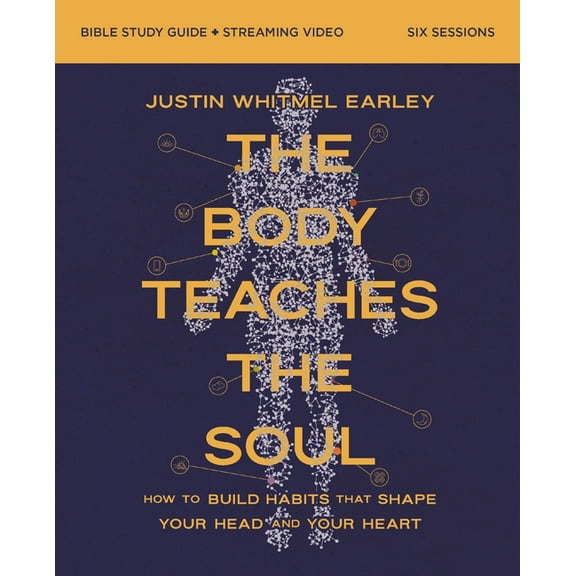 The Body Teaches the Soul Bible Study Guide Plus Streaming Video: How to Build Habits That Shape Your Head and Your Hear, (Paperback)