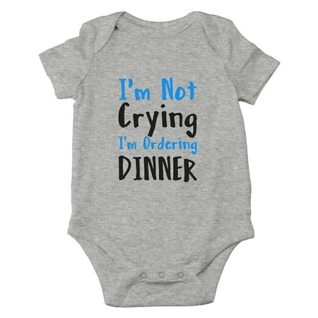 

I m Not Crying I m Ordering Dinner - Get Milk Or Cry Tryin - Cute One-Piece Infant Baby Bodysuit