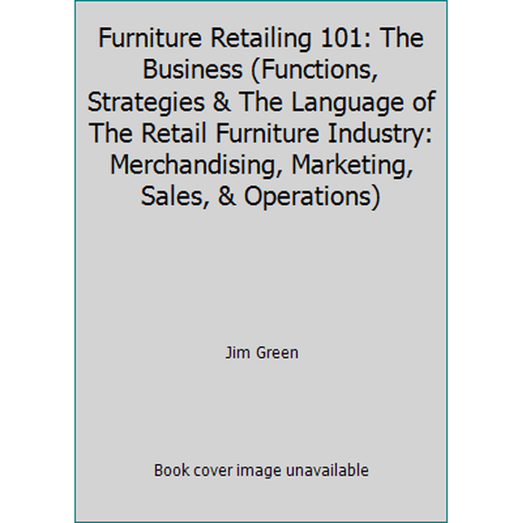 Pre-Owned Furniture Retailing 101: The Business (Functions, Strategies & The Language of The Retail Furniture Industry: Merchandising, Marketing, Sales, & Oper... (Paperback) 0981484417 9780981484419