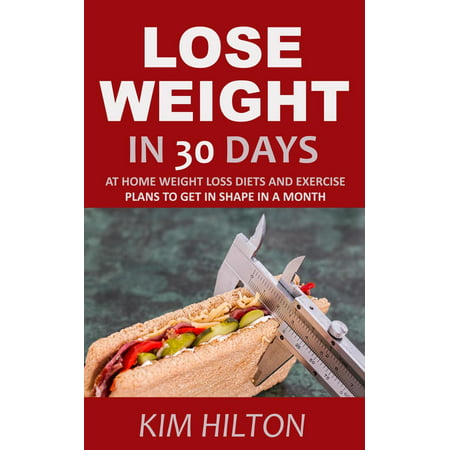 Lose Weight in 30 Days: At Home Weight Loss Diets, Carb Cycling and Exercise Plans to Get in Shape in A Month - (Best Exercise Plan To Lose Weight And Tone Up)