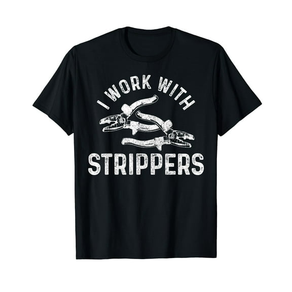 Electrician I Work With Strippers Funny Electrician Gift T-Shirt
