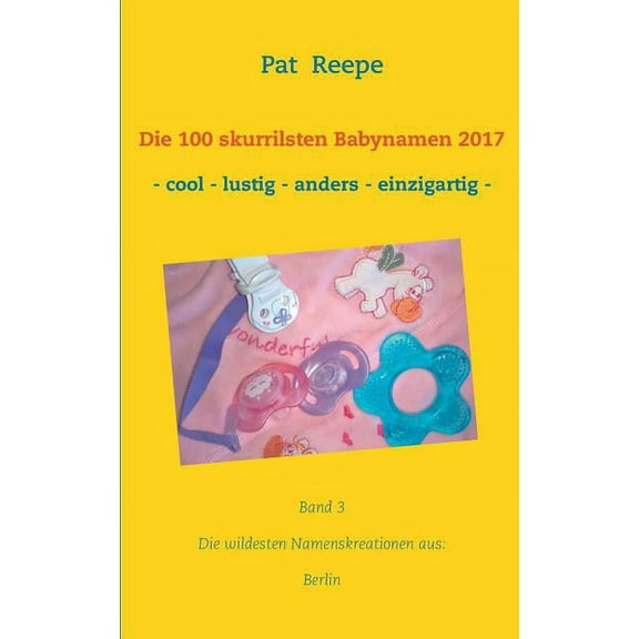 Die 100 skurrilsten Babynamen 2017: Berlin, (Paperback)