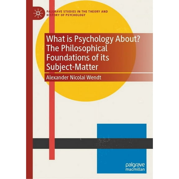 Palgrave Studies in the Theory and Histo What Is Psychology About? the Philosophical Foundations of Its Subject-Matter, (Hardcover)