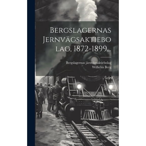 Bergslagernas Jernvägsaktiebolag, 1872-1899... (Hardcover)