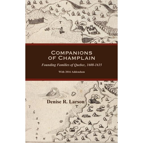 Companions of Champlain : Founding Families of Quebec, 1608-1635. with 2016 Addendum (Paperback)