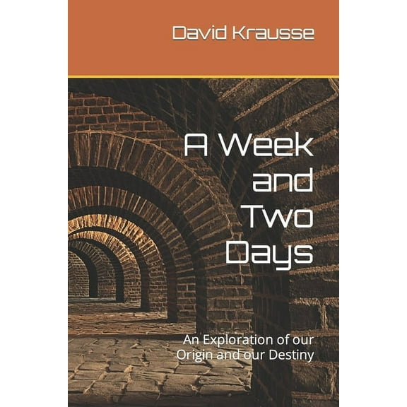 A Week and Two Days : An Exploration of Our Origin and Our Destiny (Paperback)