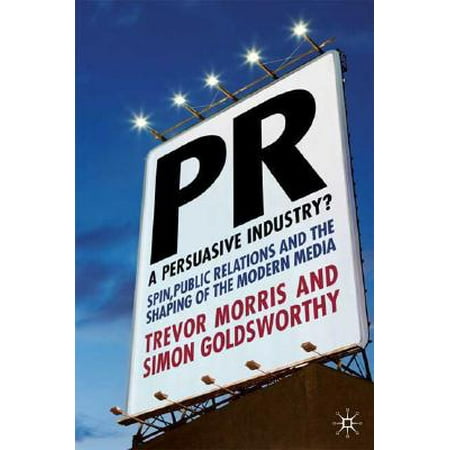Pr A Persuasive Industry Spin Public Relations And