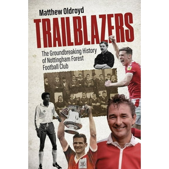 Trailblazers: The Ground Breaking History of Nottingham Forest Football Club, (Hardcover)