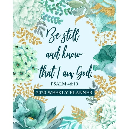 2020 Weekly Planner: Be Still and Know That I Am God - 2020 Weekly Planner: Dated Organizer with Bible Scripture Verse on Teal Blue Floral Cover Design - Plan Your Schedule, Tasks, and Prioritized