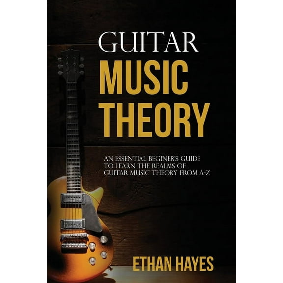 Guitar Music Theory: An Essential Beginner's Guide To Learn The Realms Of Guitar Music Theory From A-Z, (Paperback)