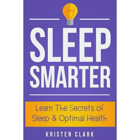 Sleep Smarter: Proven Strategies That Aid in Better Rest While Sleeping Less & Increasing Brain Health, Memory and Energy