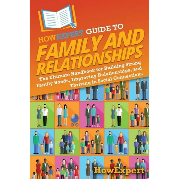 HowExpert Guide to Family and Relationships: The Ultimate Handbook for Building Strong Family Bonds, Improving Relations, (Paperback)