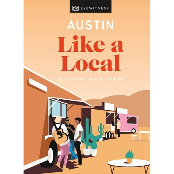 Local Travel Guide Austin Like a Local: By the People Who Call It Home, (Hardcover)