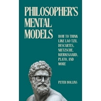 Philosopher's Mental Models: How to Think Like Lao Tzu, Descartes, Nietzsche, Kierkegaard, Plato, and More, (Paperback)