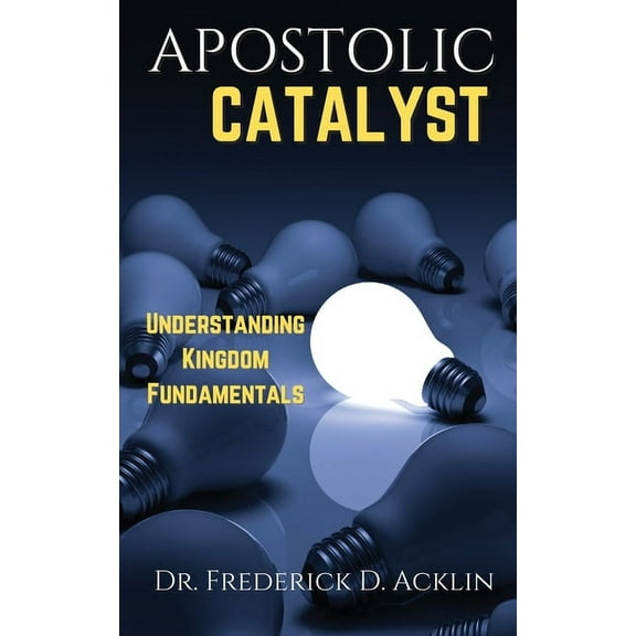 Apostolic Catalyst: Understanding Kingdom Fundamentals, (Paperback)