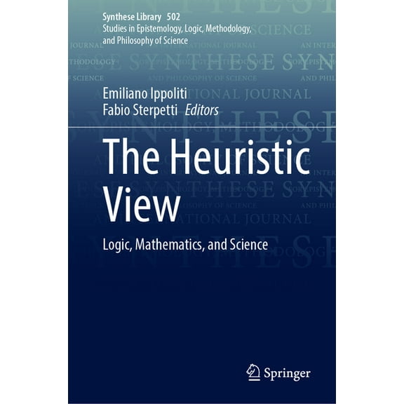 Synthese Library The Heuristic View: Logic, Mathematics, and Science, Book 502, (Hardcover)