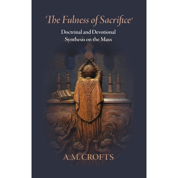 Fulness of Sacrifice: Doctrinal and Devotional Synthesis on the Mass, (Paperback)