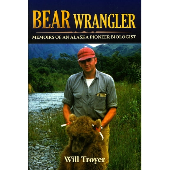 Bear Wrangler : Memoirs of an Alaska Pioneer Biologist (Paperback)