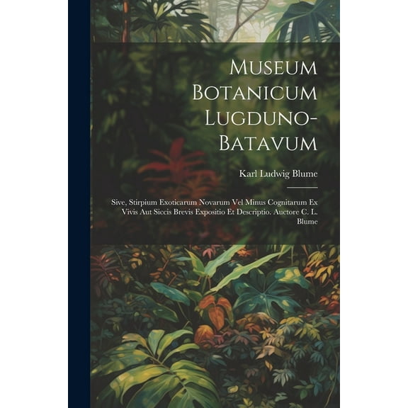 Museum Botanicum Lugduno-Batavum; Sive, Stirpium Exoticarum Novarum vel Minus Cognitarum ex Vivis aut Siccis Brevis Expositio et Descriptio. Auctore C. L. Blume (Paperback)