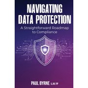 Navigating Data Protection: A Straightforward Roadmap to Compliance, (Paperback)