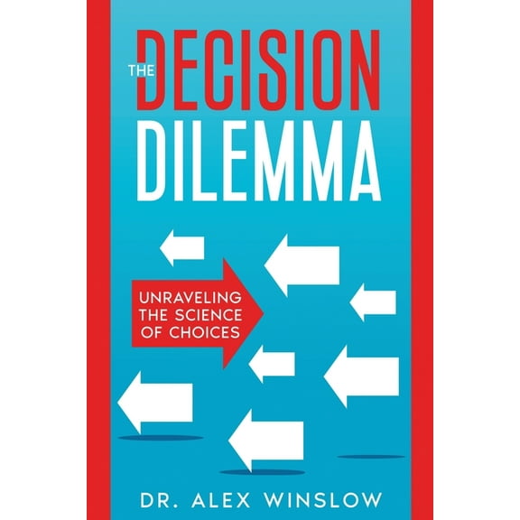 The Decision Dilemma: Unraveling the Science of Choices, (Paperback)